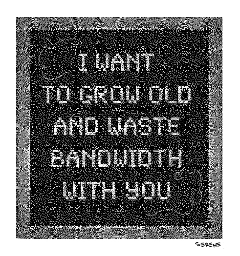I Want to Grow Old and Waste Bandwidth With You